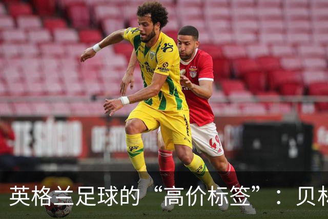 英格兰足球的“高价标签”：贝林厄姆霸榜！